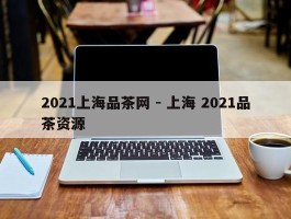 2021上海品茶网 - 上海 2021品茶资源